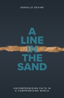 A Line in the Sand: Uncompromising Faith in a Compromising World 0984170936 Book Cover