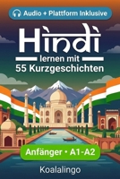 Hindi lernen mit 55 zweisprachigen Kurzgeschichten für Anfänger: Erweitern Sie Ihren Wortschatz, Ihr Leseverständnis und Ihre Schreibfähigkeiten mit Übungen für A1-A2 Lerner (German Edition) B0GSQT4VMG Book Cover