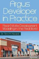 Argus Developer in Practice: Real Estate Development Modeling in the Real World 1430262621 Book Cover