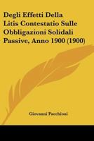 Degli Effetti Della Litis Contestatio Sulle Obbligazioni Solidali Passive (Classic Reprint) 1149053631 Book Cover