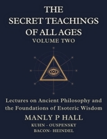 The Secret Teachings of All Ages Volume 2: Lectures on Ancient Philosophy and the Foundations of Esoteric Wisdom 1998704645 Book Cover