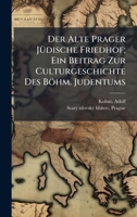 Der Alte Prager JÃ1/4dische Friedhof; Ein Beitrag Zur Culturgeschichte Des Böhm. Judentums 1024400883 Book Cover
