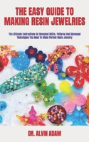 THE EASY GUIDE TO MAKING RESIN JEWELRIES: The Ultimate Instructions On Revealed Skills, Patterns And Advanced Techniques You Need To Make Perfect Resin Jewelry B09TDSHTQV Book Cover