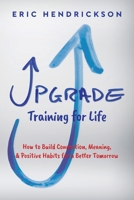 Upgrade Training for Life: How to Build Connection, Meaning, & Positive Habits for a Better Tomorrow B0CC7M58JJ Book Cover
