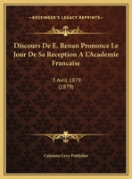 Discours De E. Renan Prononce Le Jour De Sa Reception A L'Academie Francaise: 3 Avril 1879 (1879) 1160081131 Book Cover