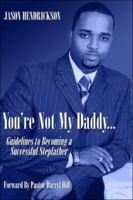 You're Not My Daddy: Guidelines To Becoming A Successful Stepfather 1413799272 Book Cover