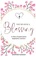 You're Such a Blessing: A Token of Appreciation, Inspiration, and Love. B0C2SW3DQ1 Book Cover