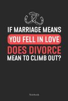 IF Marriage Means You Fell In Love Does Divorce Mean To Climb Out: Divorce Notebook Funny Split Up Unwed Journal (6 x 9 -120 lined pages) 1077582323 Book Cover