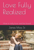 Love Fully Realized: How to fully love and be loved. B08FS8DF1H Book Cover