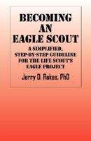 Becoming an Eagle Scout: A Simplified, Step by Step Guideline for the Life Scout's Eagle Project 1432703609 Book Cover