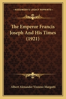 The Emperor Francis Joseph And His Times 0548897565 Book Cover