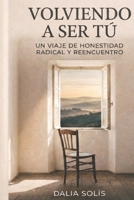 VOLVIENDO A SER TÚ: un viaje de honestidad radical y reencuentro (Spanish Edition) B0GR56QFW6 Book Cover