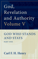 God, Revelation, and Authority, Volume 5: God Who Stands and Stays, Part One 0849903203 Book Cover