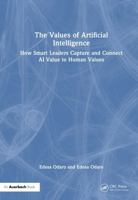 The Values of Artificial Intelligence: How Smart Leaders Capture and Connect AI Value to Human Values 1041073860 Book Cover