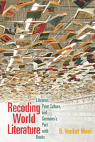 Recoding World Literature: Libraries, Print Culture, and Germany's Pact with Books 0823273415 Book Cover