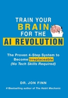 Train Your Brain for the AI Revolution: The Proven 4-Step System to Become Irreplaceable (No Tech Skills Required) 1068429704 Book Cover