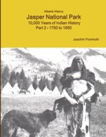 Alberta History Jasper National Park: 10,000 Years Of Indian History Part 2 - 1750 To 1850 1105144003 Book Cover
