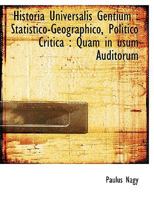 Historia Universalis Gentium: Statistico-Geographico, Politico Critica : Quam in usum Auditorum 1116661608 Book Cover