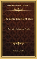 The More Excellent Way: Or Links in Love's Chain 1432672142 Book Cover