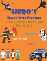 Hero's Saving Lives Everyday: A Fun Learning Activity Book For Kids 3-5 Coloring Dot to Dot Puzzles and More! Real Life Role Models B08F6TF8JD Book Cover
