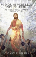 Mi Dios, mi Padre dice: para de sufrir: Yo, tu Dios tengo grandes planes para ti B0B6XN1T13 Book Cover