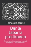 Dar la tabarra predicando: cómo hacer que el mensaje evangélico suene tan interesante como es 1730992676 Book Cover