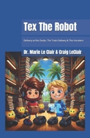 Tex The Robot: Delivery at the Docks, The Train Delivery & The Intruders B0GVF39JZJ Book Cover