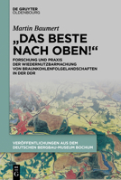 "Das Beste Nach Oben!": Forschung Und Praxis Der Wiedernutzbarmachung Von Braunkohlenfolgelandschaften in Der Ddr (German Edition) 3111136612 Book Cover