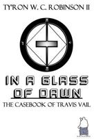 In A Glass of Dawn: The Casebook of Travis Vail 0999820494 Book Cover