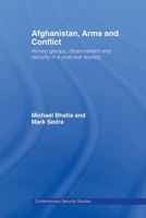 Afghanistan, Arms and Conflict: Armed Groups, Disarmament and Security in a Post-war Society (Contemporary Security Studies) 0415477344 Book Cover