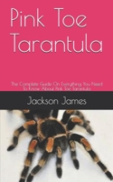 Pink Toe Tarantula: The Complete Guide On Everything You Need To Know About Pink Toe Tarantula B08QRKVGM7 Book Cover