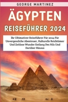 Ägypten Reiseführer 2024: Ihr Ultimativer Reiseführer Für 2024 Für Unvergessliche Abenteuer, Kulturelle Reichtümer Und Zeitlose Wunder Entlang Des Nils Und Darüber Hinaus (German Edition) B0CSFPMTLW Book Cover