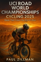 UCI Road World Championships Cycling 2025: Races That Crown the World’s Best B0FSD828KW Book Cover