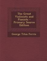 The Great Violinists and Pianists - Primary Source Edition 1287372295 Book Cover