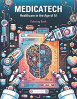 MedicaTech: Healthcare in the Age of AI: A Comprehensive Coloring Adventure Exploring Futuristic Medical Technologies and AI Innovations B0CMPXNDYT Book Cover