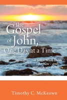 THE GOSPEL of JOHN, ONE DAY at a TIME: A Seven-Week Guide for New - and not-so-new - Believers 1478785489 Book Cover