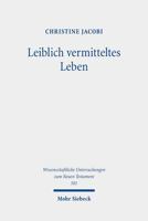 Leiblich Vermitteltes Leben: Vorstellungen Vom Uberwinden Des Todes Und Vom Auferstehen Im Fruhen Christentum (Wissenschaftliche Untersuchungen Zum Neuen Testament) 3161599500 Book Cover