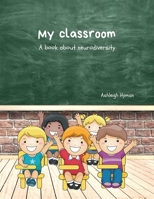 My Classroom: A book about neurodiversity 1312809663 Book Cover