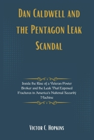 Dan Caldwell and the Pentagon Leak Scandal: Inside the Rise of a Veteran Power Broker and the Leak That Exposed Fractures in America's National Security Machine B0F5965F1X Book Cover