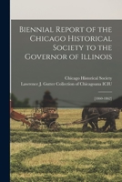 Biennial Report of the Chicago Historical Society to the Governor of Illinois: 1860-1862 1149842857 Book Cover