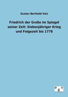 Friedrich Der Gro E Im Spiegel Seiner Zeit: Siebenj Hriger Krieg Und Folgezeit Bis 1778 3368451065 Book Cover