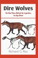 Dire Wolves: The Real Story Behind the Legendary Ice Age Beast B0F5BZLTP3 Book Cover