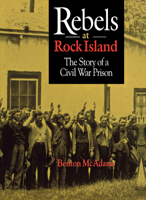 Rebels at Rock Island: The Story of a Civil War Prison 0875802672 Book Cover
