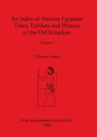 An Index of Ancient Egyptian Titles, Epithets and Phrases of the Old Kingdom Volume I 1841710709 Book Cover