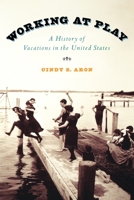Working At Play: A History of Vacations in the United States 0195055845 Book Cover