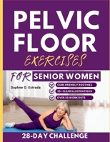 Pelvic Floor Exercises for Senior Women: Gentle, Clearly Structured Workouts to Rebuild Strength, Improve Bladder Control, and Feel Confident in Your Body Again B0FJYHP4R2 Book Cover