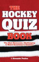 The Hockey Quiz Book: The Best Humorous, Challenging & Weird Questions & Answers 1897277318 Book Cover