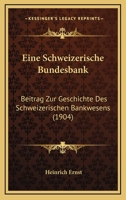 Eine Schweizerische Bundesbank: Beitrag Zur Geschichte Des Schweizerischen Bankwesens (1904) 1161146652 Book Cover