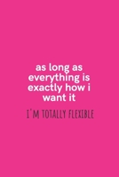 As Long As Everything is Exactly How I Want it I'm Totally Flexible: Medium Lined Notebook/Journal for Work, School, and Home Funny Hot Pink 1661724337 Book Cover