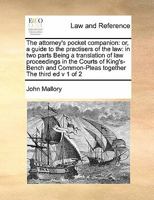 The attorney's pocket companion: or, a guide to the practisers of the law: in two parts Being a translation of law proceedings in the Courts of ... Common-Pleas together The third ed v 1 of 2 1171412061 Book Cover